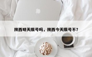陕西明天限号吗，陕西今天限号不？