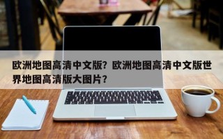 欧洲地图高清中文版？欧洲地图高清中文版世界地图高清版大图片？