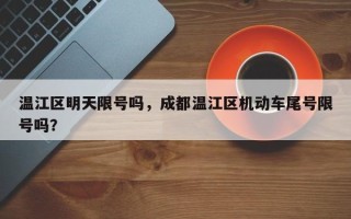 温江区明天限号吗，成都温江区机动车尾号限号吗？