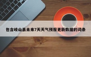 包含岐山县未来7天天气预报更新数据的词条