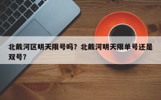 北戴河区明天限号吗？北戴河明天限单号还是双号？