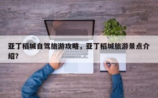 亚丁稻城自驾旅游攻略，亚丁稻城旅游景点介绍？