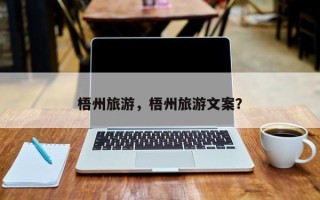 梧州旅游，梧州旅游文案？
