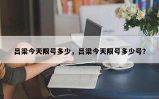 吕梁今天限号多少，吕梁今天限号多少号？