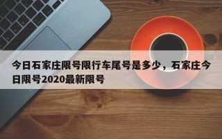 今日石家庄限号限行车尾号是多少，石家庄今日限号2020最新限号