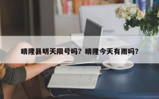 晴隆县明天限号吗？晴隆今天有雨吗？