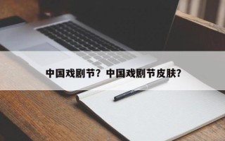 中国戏剧节？中国戏剧节皮肤？