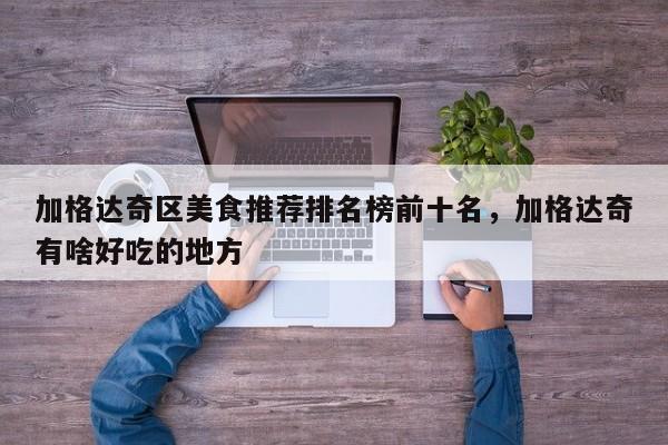 加格达奇区美食推荐排名榜前十名,加格达奇有啥好吃的地方-第1张图片-890百科 加格达奇区美食推荐排名榜前十名,加格达奇有啥好吃的地方-第1张图片-890百科