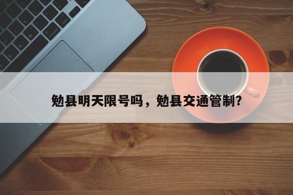勉县明天限号吗，勉县交通管制？-第1张图片-890百科