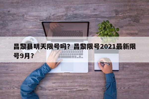 昌黎县明天限号吗？昌黎限号2021最新限号9月？-第1张图片-890百科